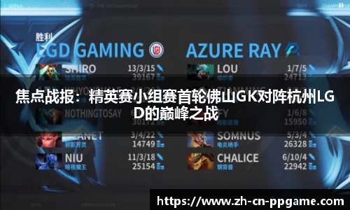 焦点战报：精英赛小组赛首轮佛山GK对阵杭州LGD的巅峰之战